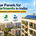 Solar Panels for Apartments in India: Cost, Subsidy and Installation Guide
